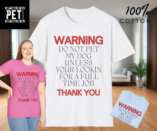 WARNING DO NOT PET MY DOG UNLESS YOUR LOOKIN FOR A FULL TIME JOB THANKYOU Unisex Softstyle T-Shirt