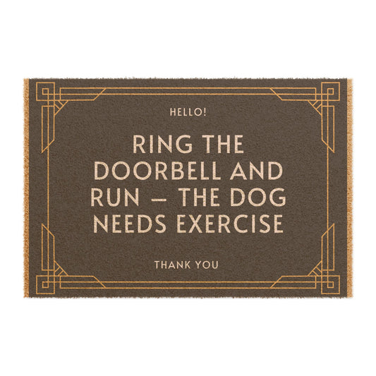 "RING THE DOORBELL AND RUN-THE DOG NEEDS EXERCISE" ECO friendly Doormat