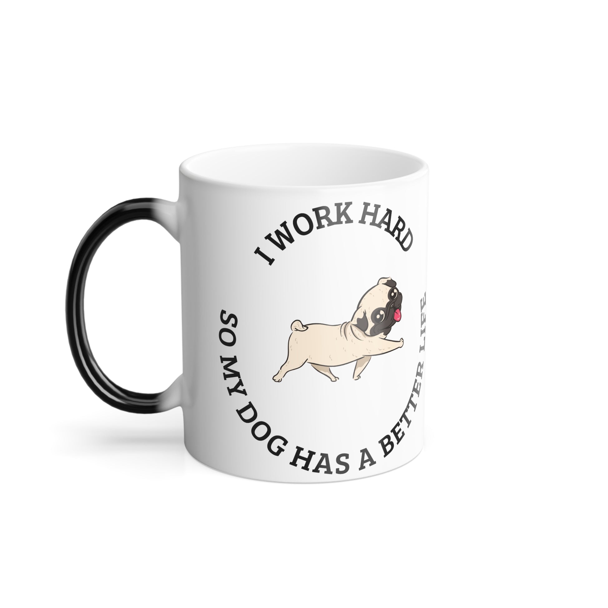 I work hard so my dog has a better life, Color Morphing Mug, 11oz - Sniff Waggle And Walk