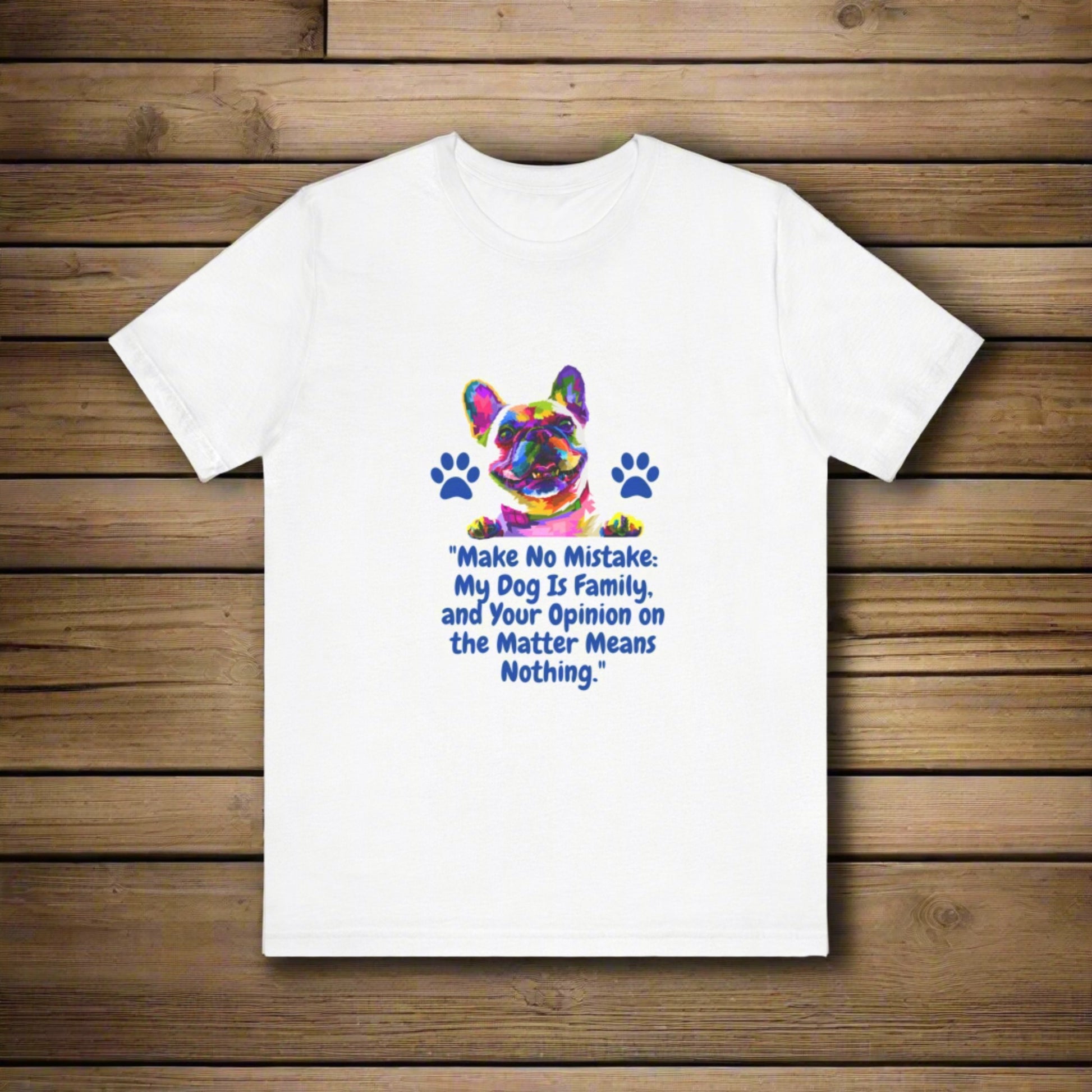 "MAKE NO MISTAKE MY DOG IS FAMILY AN YOUR OPINION ON THE MATTER MEANS NOTHING" Unisex Jersey Short Sleeve Tshirt by SniffWaggle'n'Walk™ - Sniff Waggle And Walk