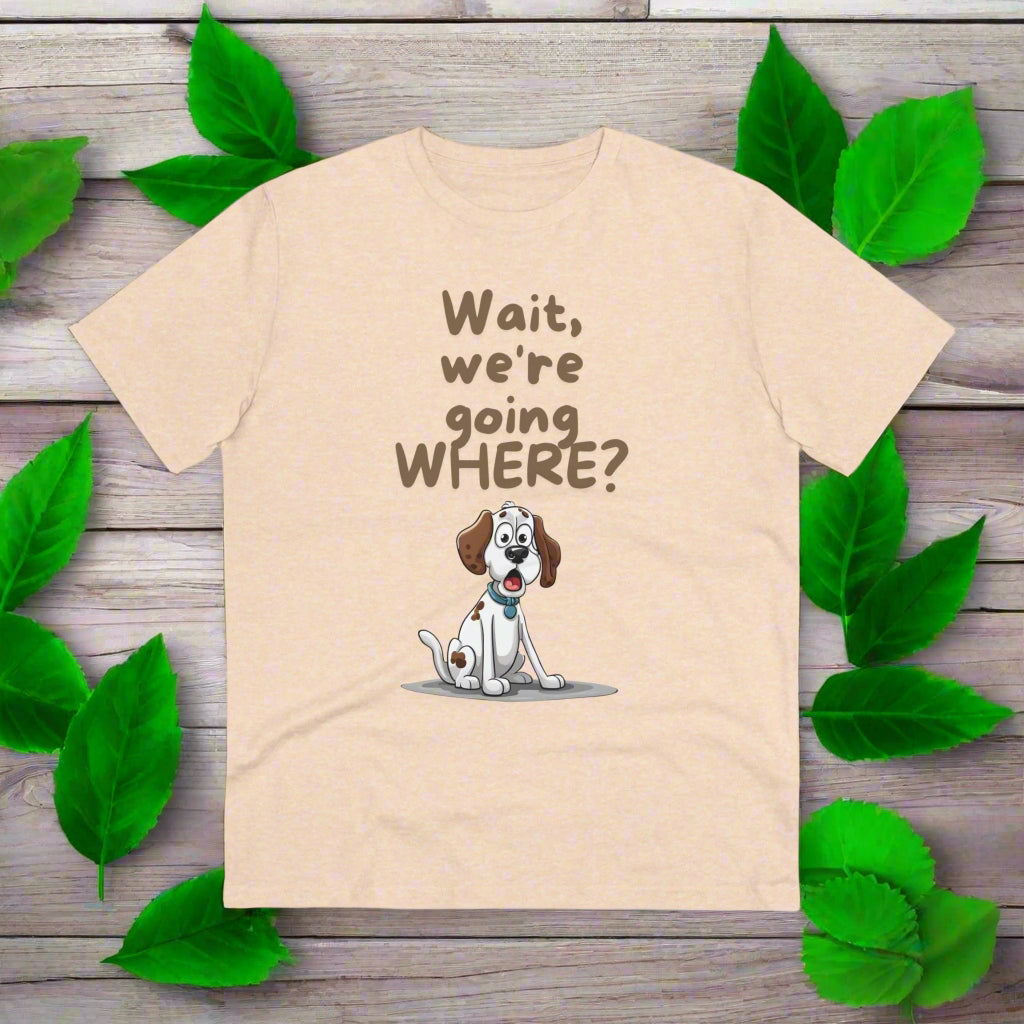 "WAIT WH'RE GOING WHERE" Organic T-shirt Dog Themed Soft - Unisex - Sniff Waggle And Walk off white dog