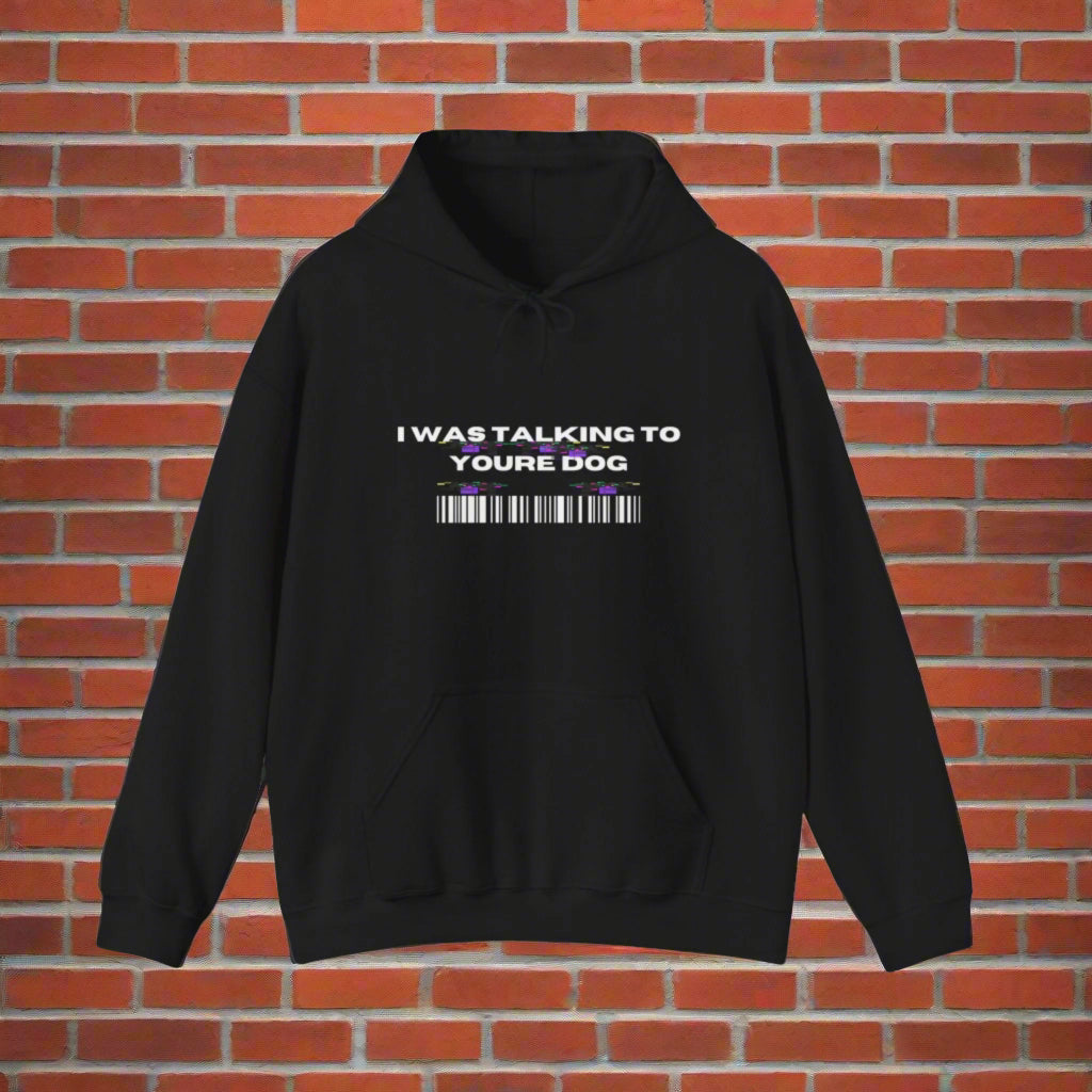 SniffwaggleNwalk™ "I was talking to youre dog" Hooded Sweatshirt - Sniff Waggle And Walk funny dog clothing black
