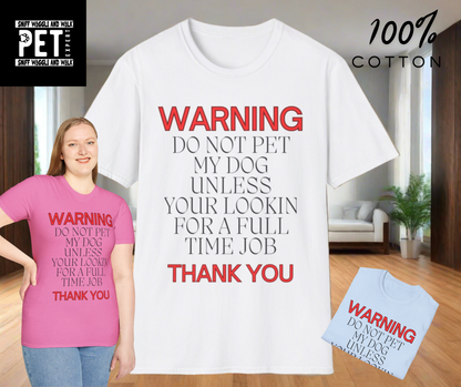 WARNING DO NOT PET MY DOG UNLESS YOUR LOOKIN FOR A FULL TIME JOB THANKYOU Unisex Softstyle T-Shirt - Sniff Waggle And Walk