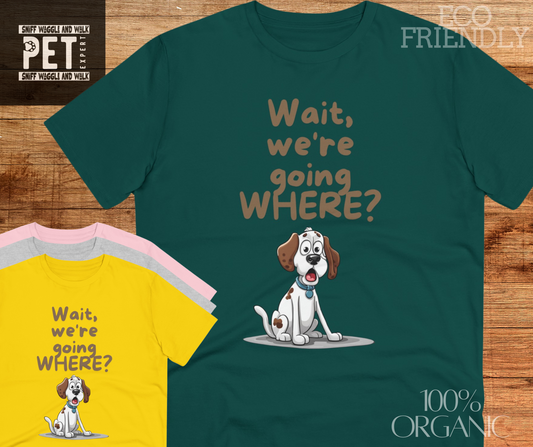 "WAIT WH'RE GOING WHERE" Organic T-shirt Dog Themed Soft - Unisex - Sniff Waggle And Walk