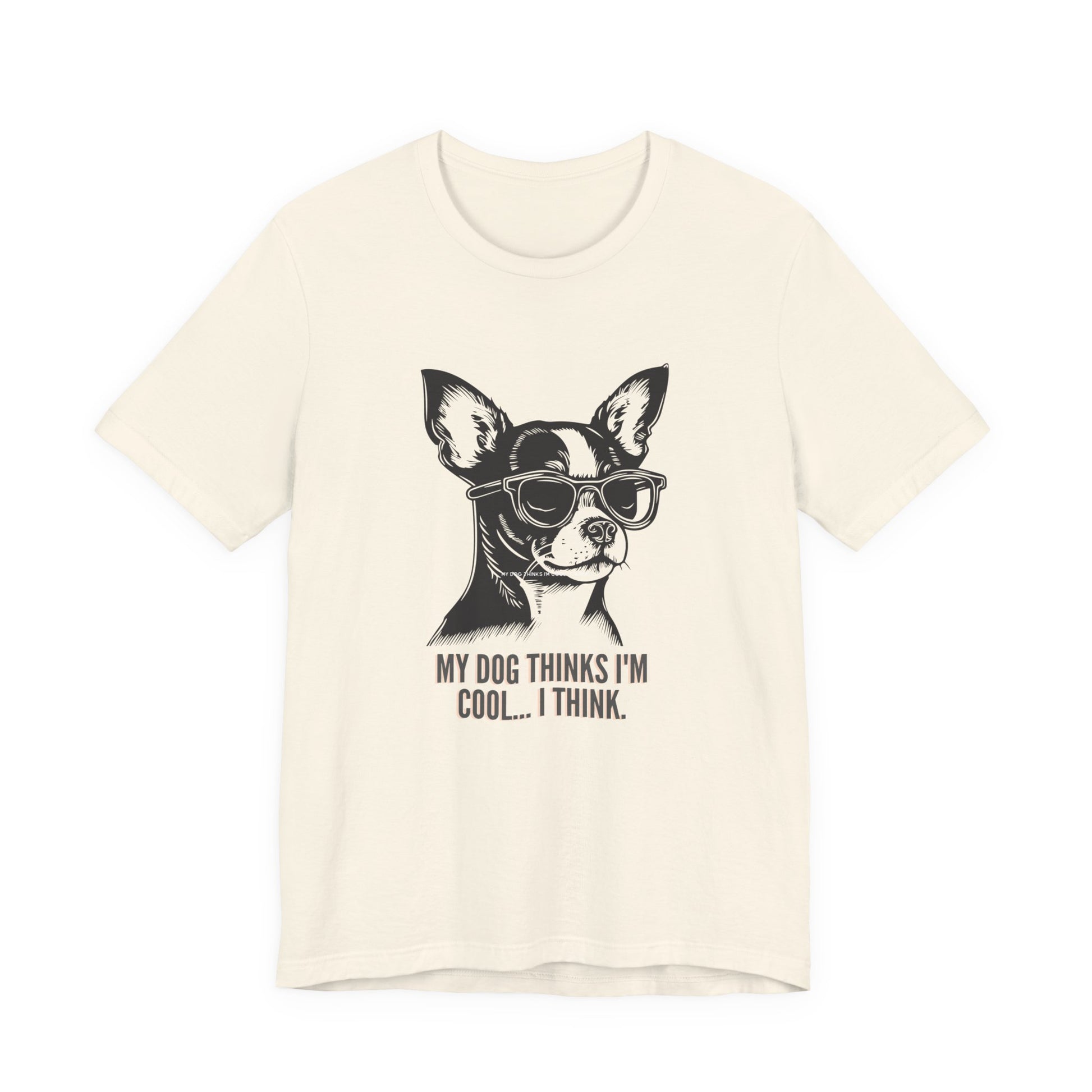 My Dog Thinks I'm Cool I Think funny chihuahua t-shirt in Natural cream