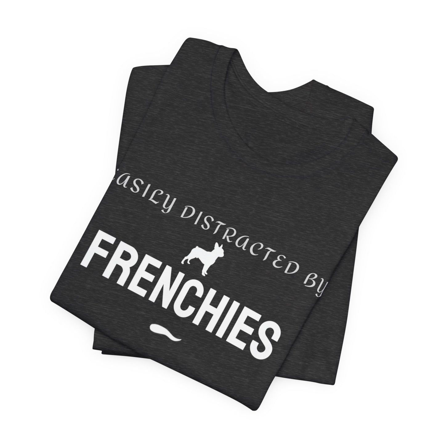 Frenchies T-Shirt — "Easily Distracted by Frenchies" Graphic Tee for Dog Lovers