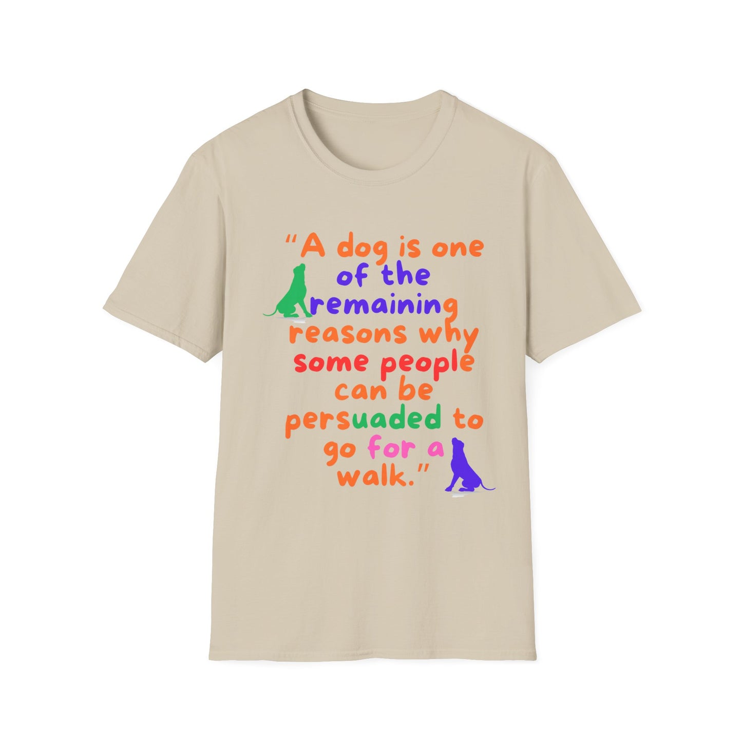 A DOG IS ONE OF THE REMAINING REASONS PEOPLE CAN BE PERSUADED TO GO FOR A WALK Unisex Softstyle T-Shirt - Sniff Waggle And Walk