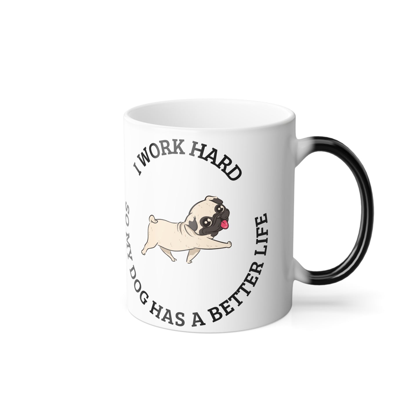 I work hard so my dog has a better life, Color Morphing Mug, 11oz - Sniff Waggle And Walk