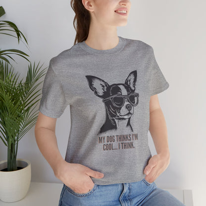 My Dog Thinks I'm Cool I Think funny chihuahua dog t-shirt