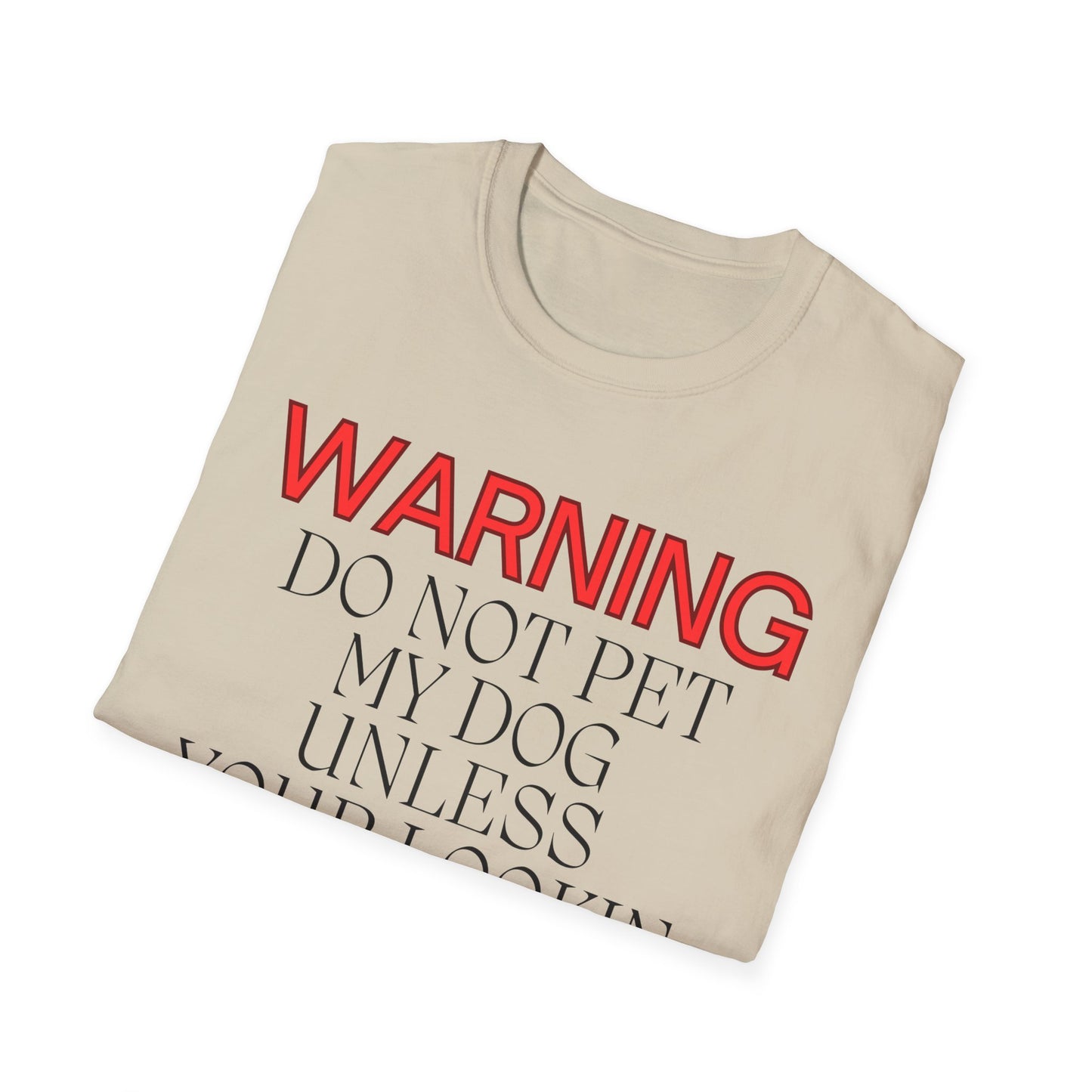 WARNING DO NOT PET MY DOG UNLESS YOUR LOOKIN FOR A FULL TIME JOB THANKYOU Unisex Softstyle T-Shirt - Sniff Waggle And Walk