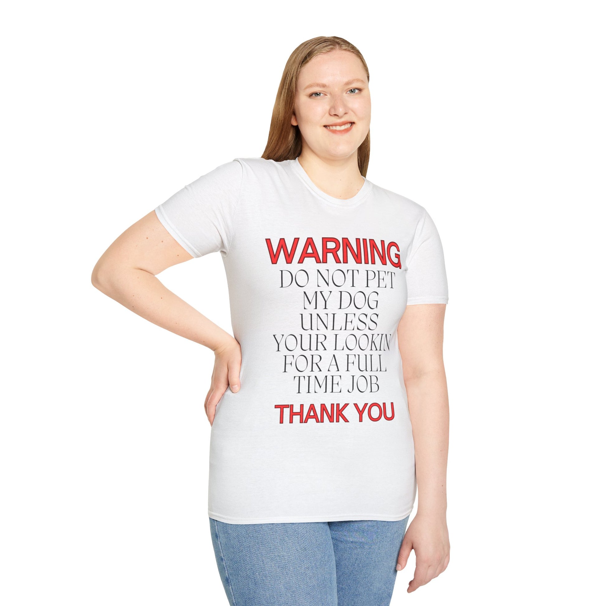 WARNING DO NOT PET MY DOG UNLESS YOUR LOOKIN FOR A FULL TIME JOB THANKYOU Unisex Softstyle T-Shirt - Sniff Waggle And Walk