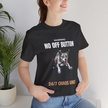 T-Shirt — “Warning: No Off Button” 24/7 Chaos Unit Dog Graphic Tee