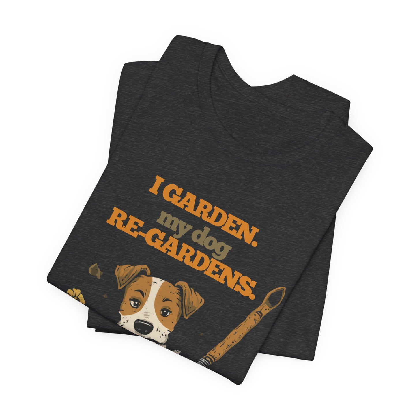 I Garden My Dog Re-Gardens funny gardener tee folded flat