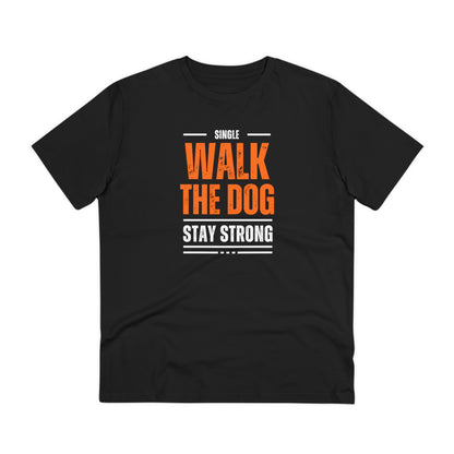 "SINGLE WALK THE DOG STAY STRONG" Organic T-shirt - Unisex by SniffWaggle'n'Walk'" - Sniff Waggle And Walk