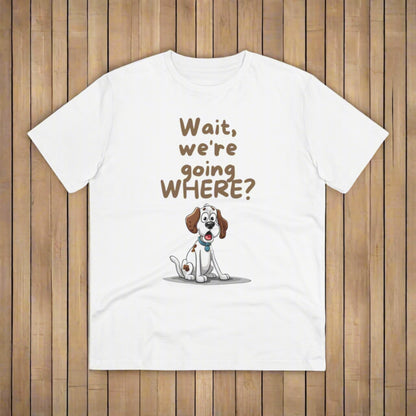 "WAIT WH'RE GOING WHERE" Organic T-shirt Dog Themed Soft - Unisex - Sniff Waggle And Walk