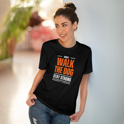 "SINGLE WALK THE DOG STAY STRONG" Organic T-shirt - Unisex by SniffWaggle'n'Walk'" - Sniff Waggle And Walk