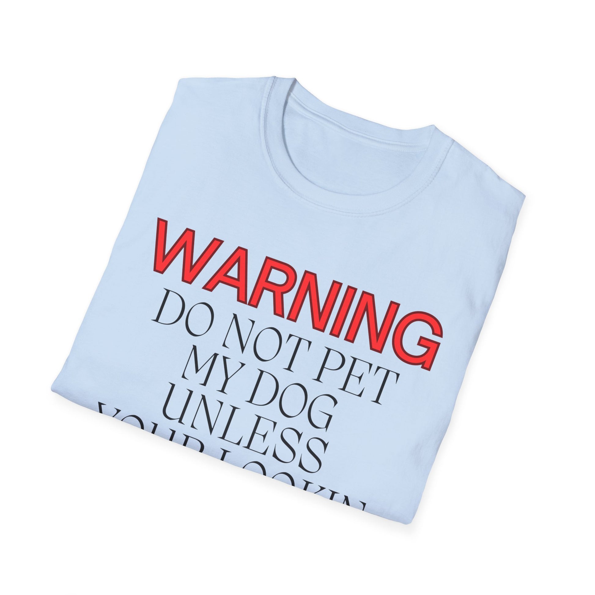 WARNING DO NOT PET MY DOG UNLESS YOUR LOOKIN FOR A FULL TIME JOB THANKYOU Unisex Softstyle T-Shirt - Sniff Waggle And Walk