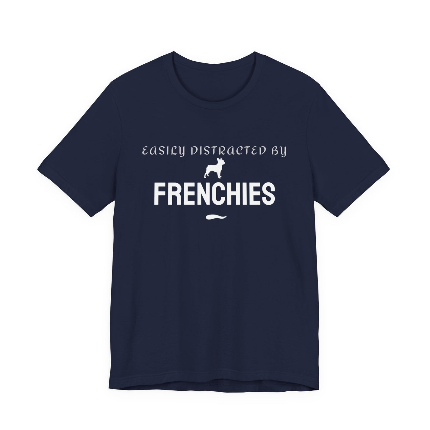 Frenchies T-Shirt — "Easily Distracted by Frenchies" Graphic Tee for Dog Lovers