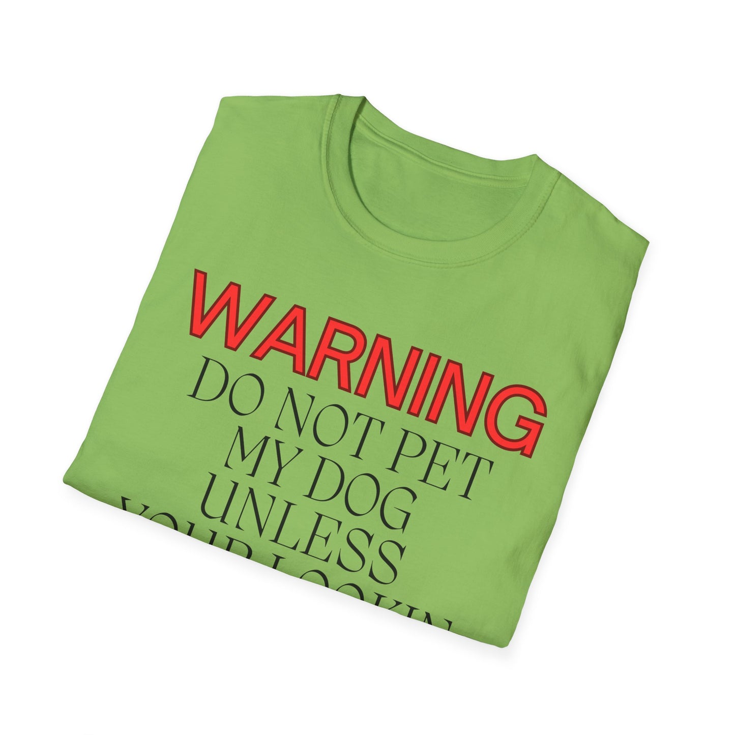 WARNING DO NOT PET MY DOG UNLESS YOUR LOOKIN FOR A FULL TIME JOB THANKYOU Unisex Softstyle T-Shirt - Sniff Waggle And Walk