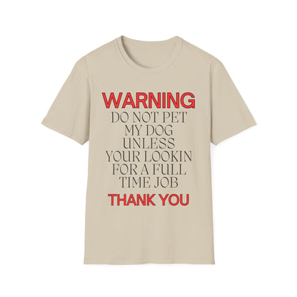 WARNING DO NOT PET MY DOG UNLESS YOUR LOOKIN FOR A FULL TIME JOB THANKYOU Unisex Softstyle T-Shirt - Sniff Waggle And Walk