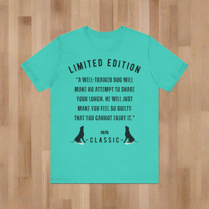 Unisex Jersey “A well-trained dog will make no attempt to share your lunch. He will just make you feel so guilty that you cannot enjoy it.” Short Sleeve T-shirt - Sniff Waggle And Walk