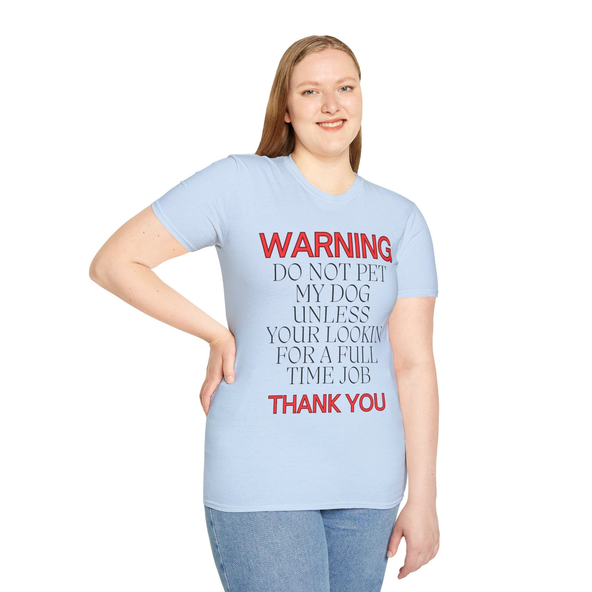 WARNING DO NOT PET MY DOG UNLESS YOUR LOOKIN FOR A FULL TIME JOB THANKYOU Unisex Softstyle T-Shirt - Sniff Waggle And Walk