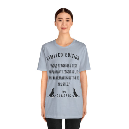 "DOGS TEACH US A VERY IMPORTANT MESSAGE THE MAILMAN IS NOT TO BE TRUSTED” Unisex Short Sleeve T-shirt - Sniff Waggle And Walk