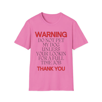 WARNING DO NOT PET MY DOG UNLESS YOUR LOOKIN FOR A FULL TIME JOB THANKYOU Unisex Softstyle T-Shirt - Sniff Waggle And Walk