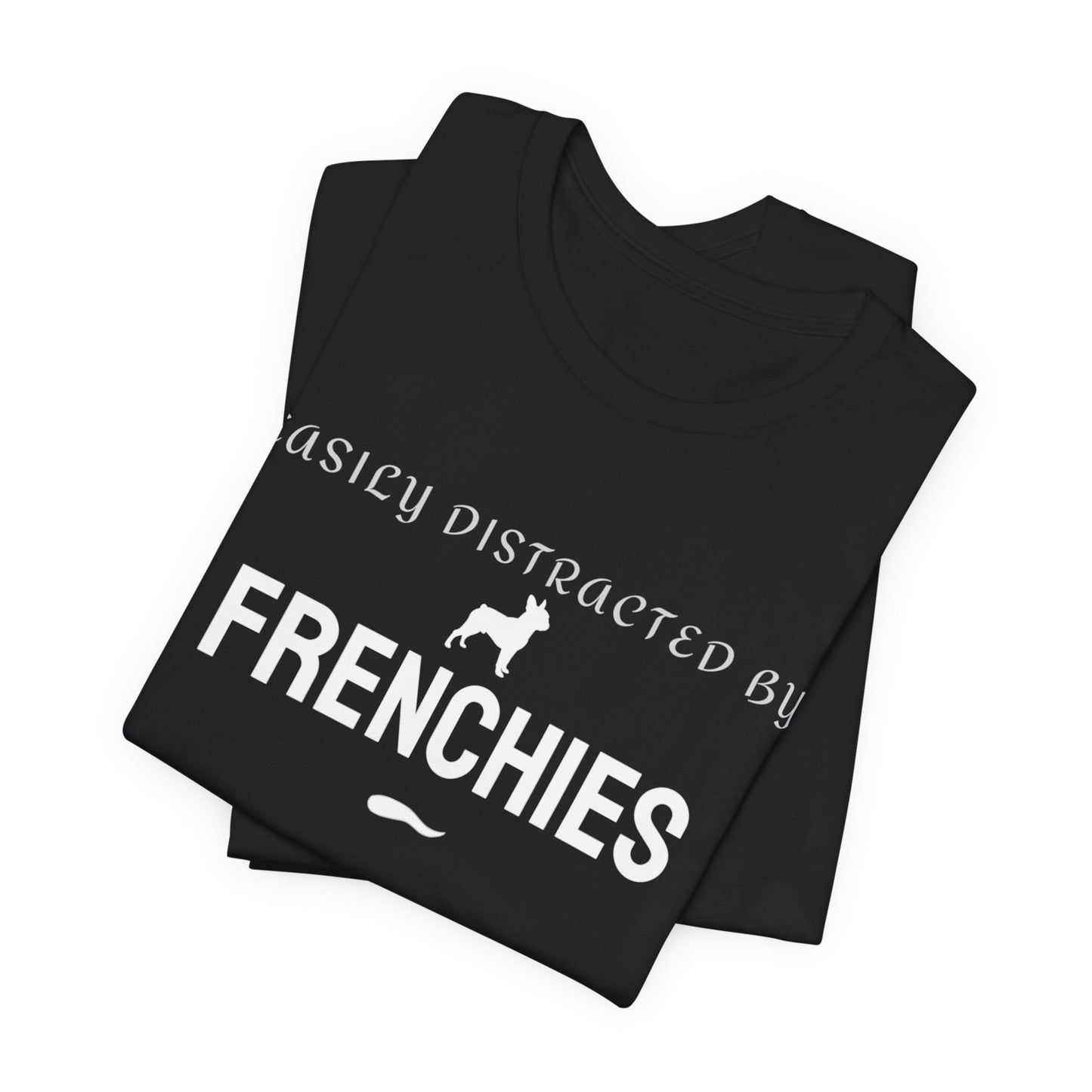 Frenchies T-Shirt — "Easily Distracted by Frenchies" Graphic Tee for Dog Lovers