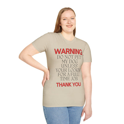 WARNING DO NOT PET MY DOG UNLESS YOUR LOOKIN FOR A FULL TIME JOB THANKYOU Unisex Softstyle T-Shirt - Sniff Waggle And Walk