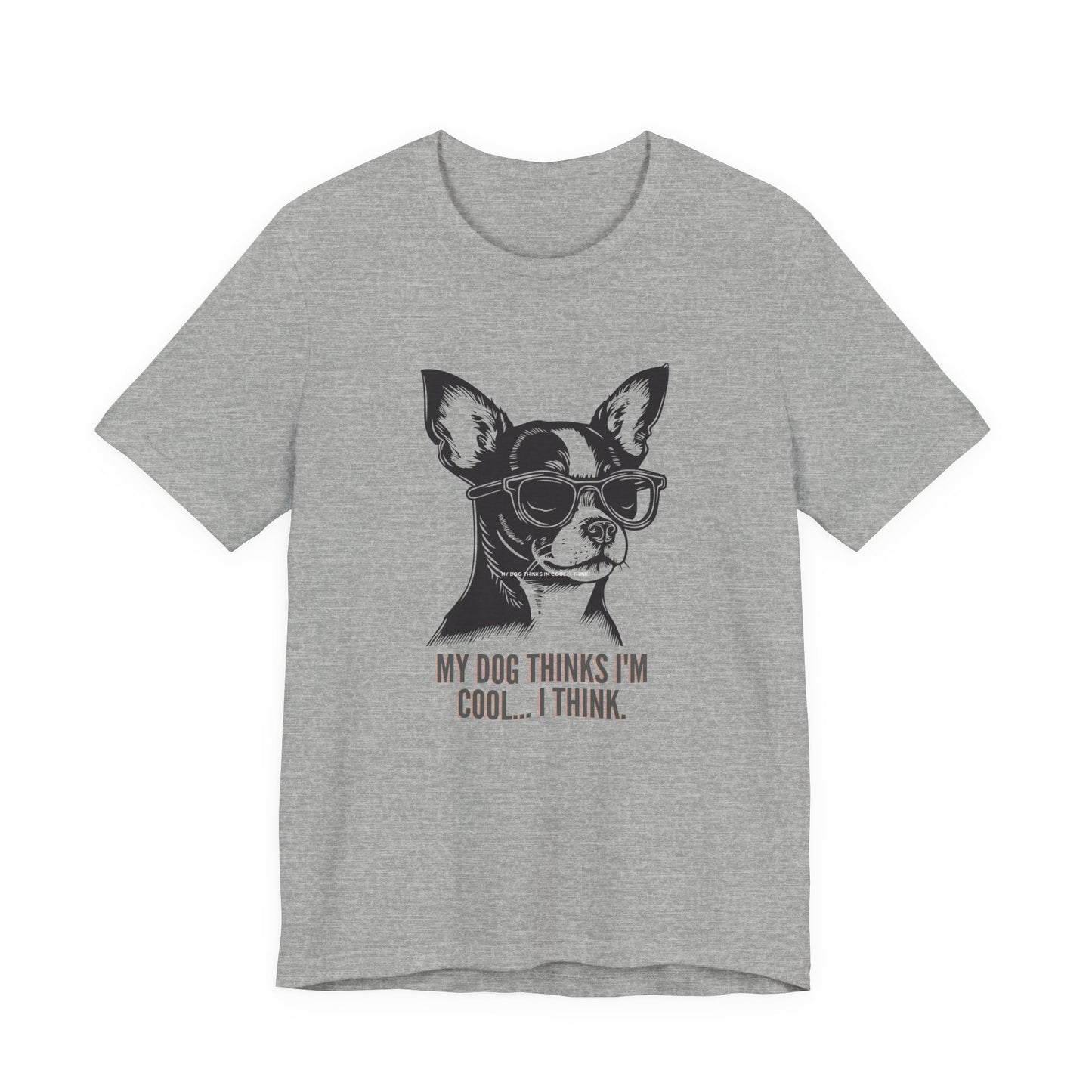 My Dog Thinks I'm Cool I Think funny chihuahua t-shirt in Athletic Heather grey
