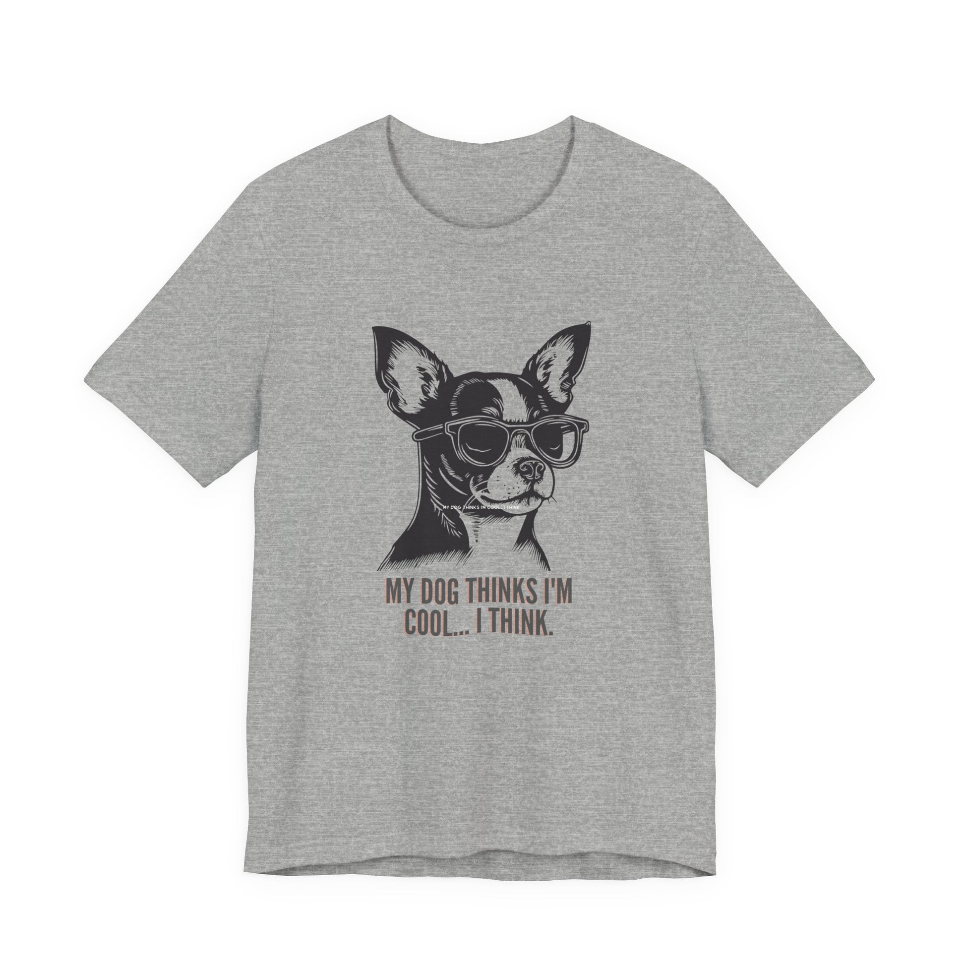 My Dog Thinks I'm Cool I Think funny chihuahua t-shirt in Athletic Heather grey