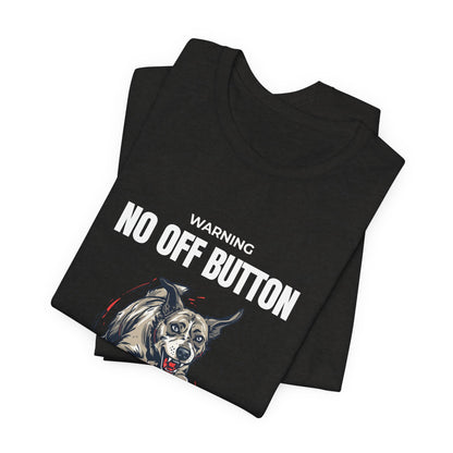 T-Shirt — “Warning: No Off Button” 24/7 Chaos Unit Dog Graphic Tee
