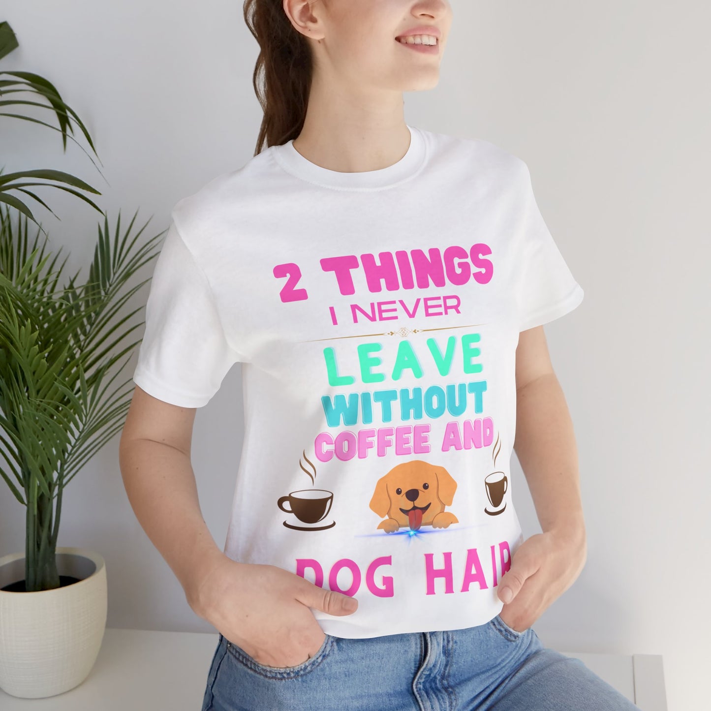 "I NEVER LEAVE WITHOUT COFFEE AND DOG HAIR" Unisex Jersey Short Sleeve T-shirt - Sniff Waggle And Walk