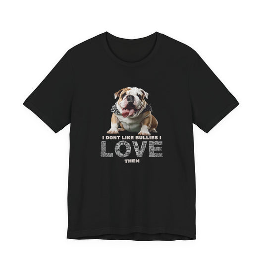 I Don't Like Bullies I Love Them T-Shirt — Black — bully breed tee — SniffWaggleNWalk™