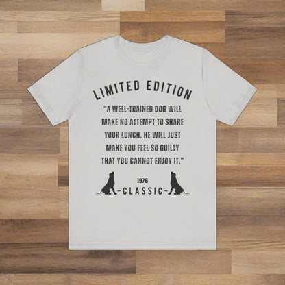 Unisex Jersey “A well-trained dog will make no attempt to share your lunch. He will just make you feel so guilty that you cannot enjoy it.” Short Sleeve T-shirt - Sniff Waggle And Walk