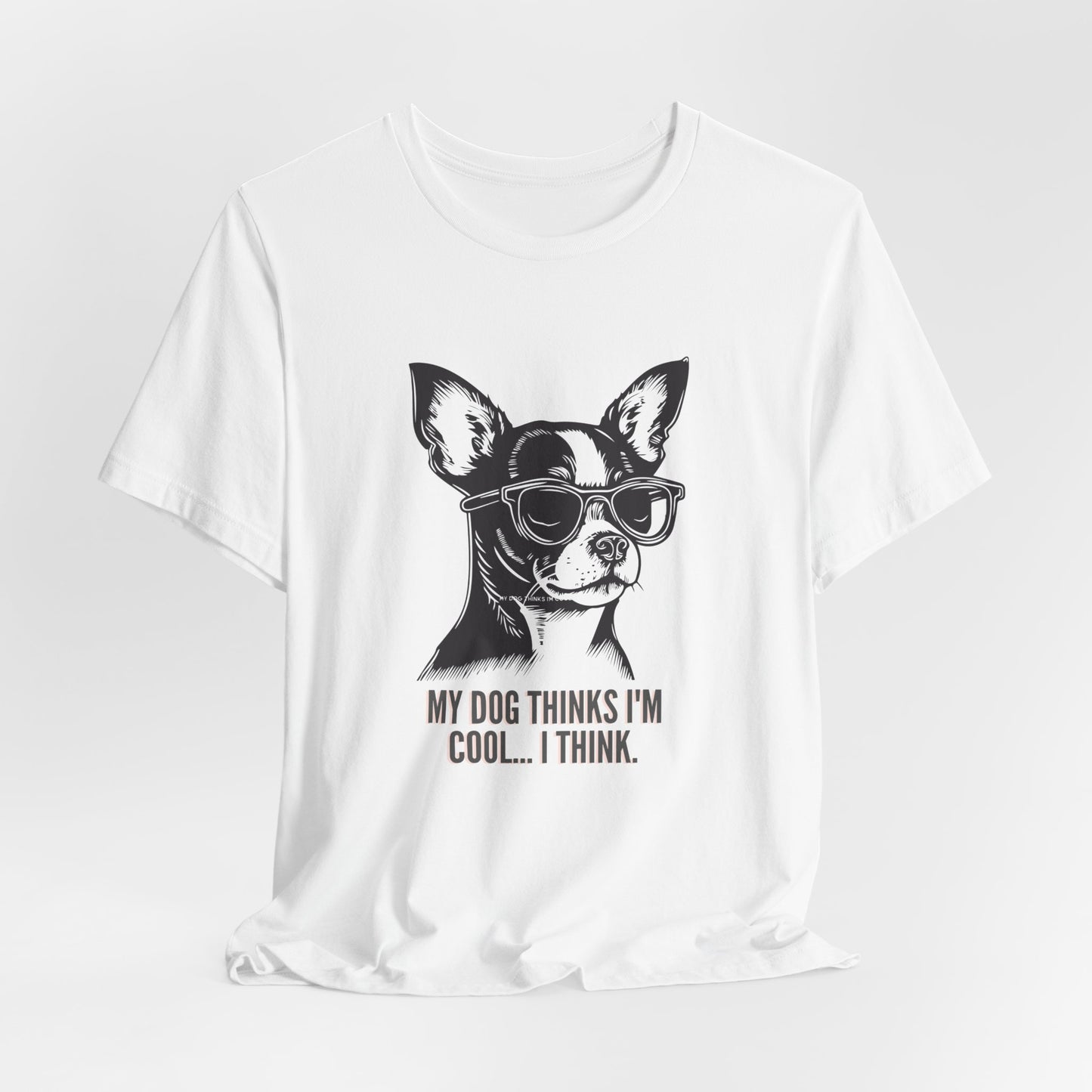 Dog owner wearing My Dog Thinks I'm Cool chihuahua slogan tee