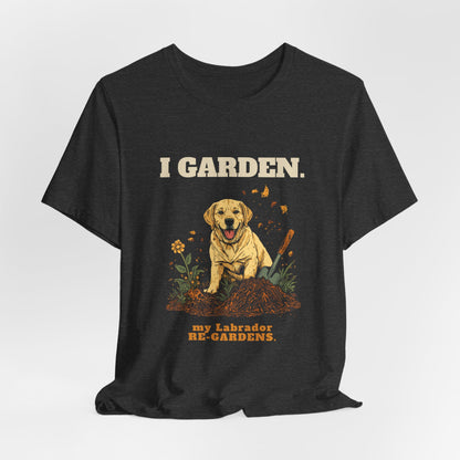 I Garden My Labrador Re-Gardens Lab gardener tee