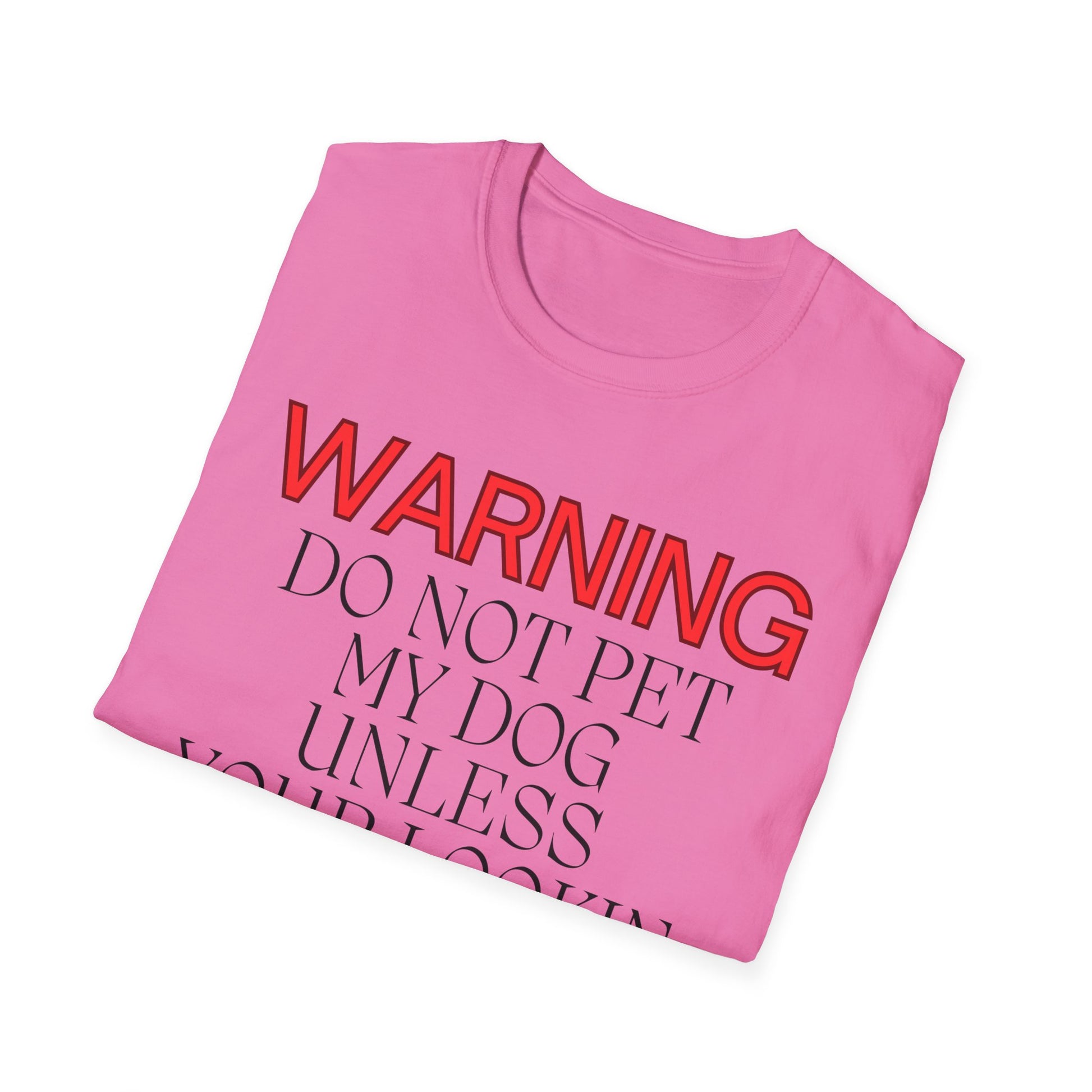 WARNING DO NOT PET MY DOG UNLESS YOUR LOOKIN FOR A FULL TIME JOB THANKYOU Unisex Softstyle T-Shirt - Sniff Waggle And Walk