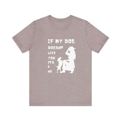 Unisex Jersey Short Sleeve "If my dog doesn't like you its a no" Tee - Sniff Waggle And Walk