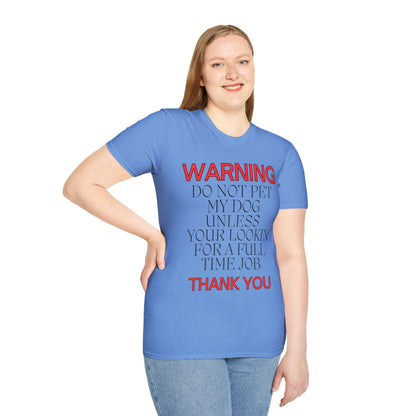 WARNING DO NOT PET MY DOG UNLESS YOUR LOOKIN FOR A FULL TIME JOB THANKYOU Unisex Softstyle T-Shirt - Sniff Waggle And Walk