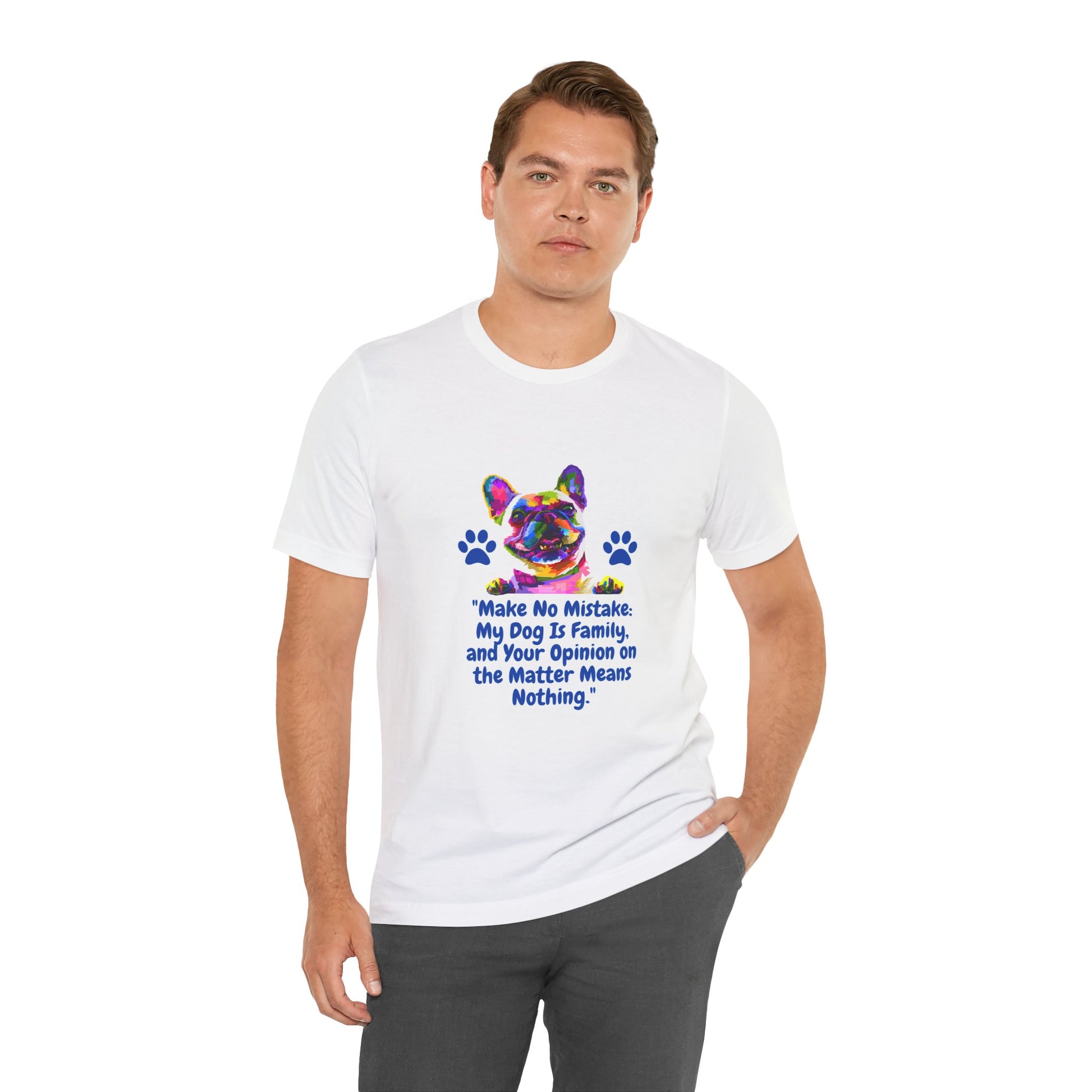 "MAKE NO MISTAKE MY DOG IS FAMILY AN YOUR OPINION ON THE MATTER MEANS NOTHING" Unisex Jersey Short Sleeve Tshirt by SniffWaggle'n'Walk™ - Sniff Waggle And Walk