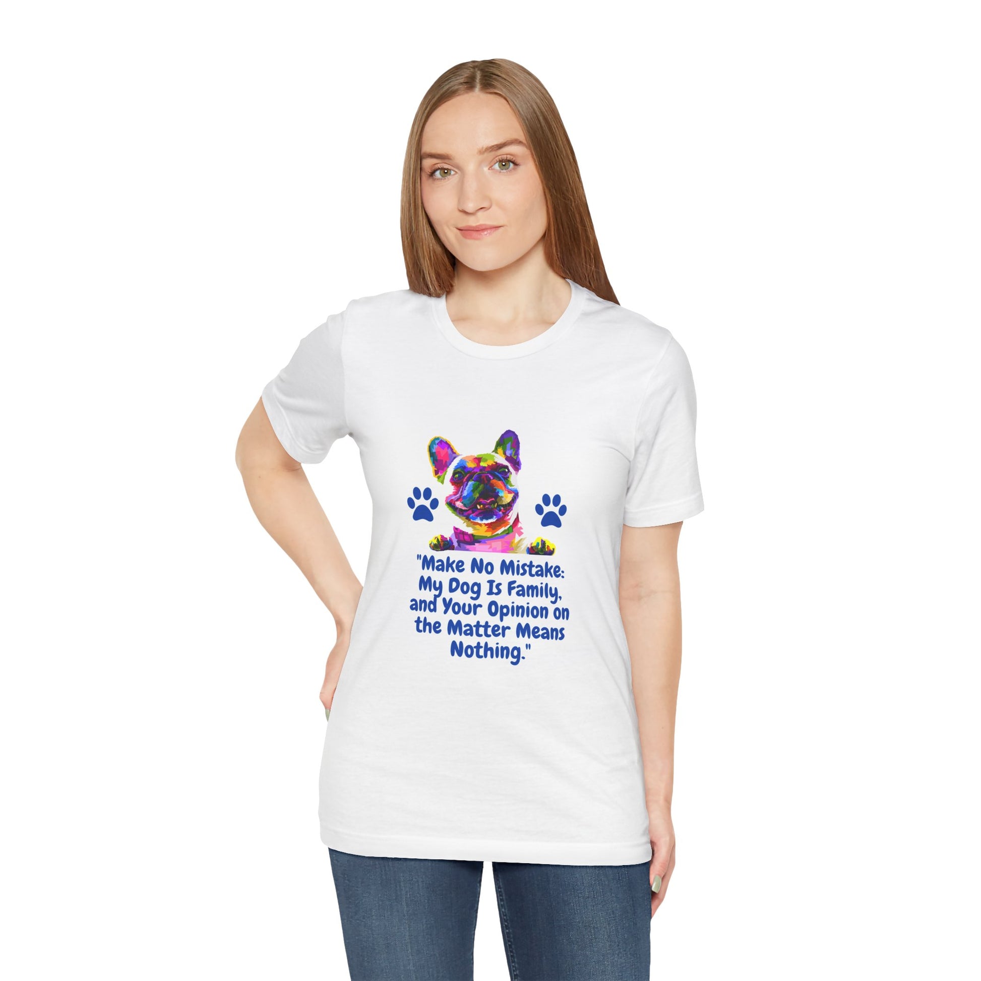 "MAKE NO MISTAKE MY DOG IS FAMILY AN YOUR OPINION ON THE MATTER MEANS NOTHING" Unisex Jersey Short Sleeve Tshirt by SniffWaggle'n'Walk™ - Sniff Waggle And Walk