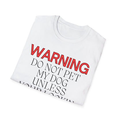 WARNING DO NOT PET MY DOG UNLESS YOUR LOOKIN FOR A FULL TIME JOB THANKYOU Unisex Softstyle T-Shirt - Sniff Waggle And Walk