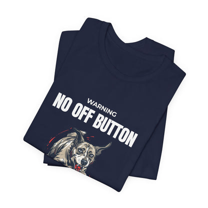 T-Shirt — “Warning: No Off Button” 24/7 Chaos Unit Dog Graphic Tee
