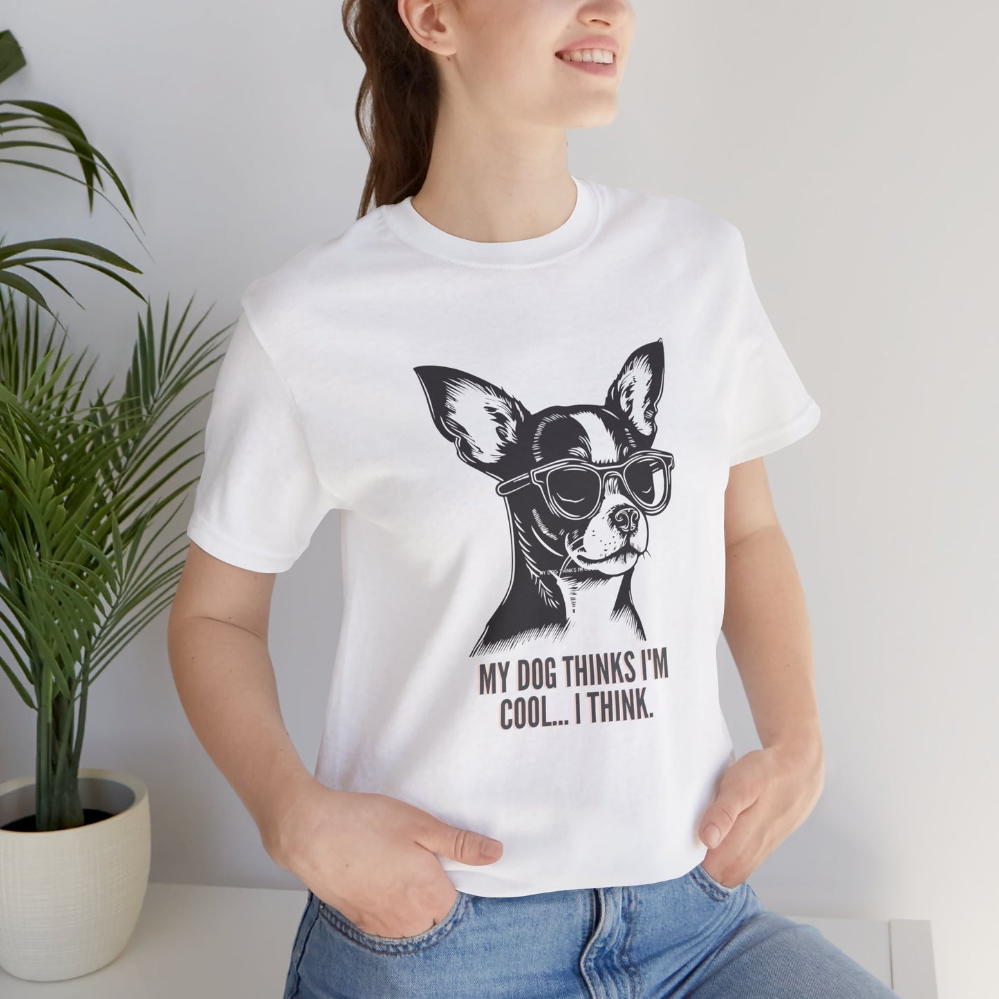 My Dog Thinks I'm Cool I Think funny chihuahua t-shirt in White