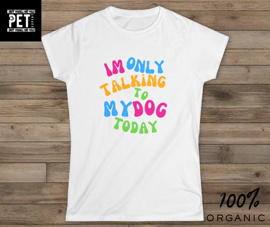 IM ONLY TALKING TO MY DOG TODAY Women's Softstyle T-SHIRT - Sniff Waggle And Walk white