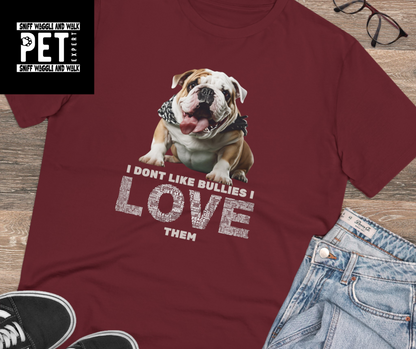 "I DONT LIKE BULLIES I LOVE THEM" Soft Organic T-shirt - Unisex