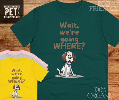 "WAIT WH'RE GOING WHERE" Organic T-shirt Dog Themed Soft - Unisex - Sniff Waggle And Walk green
