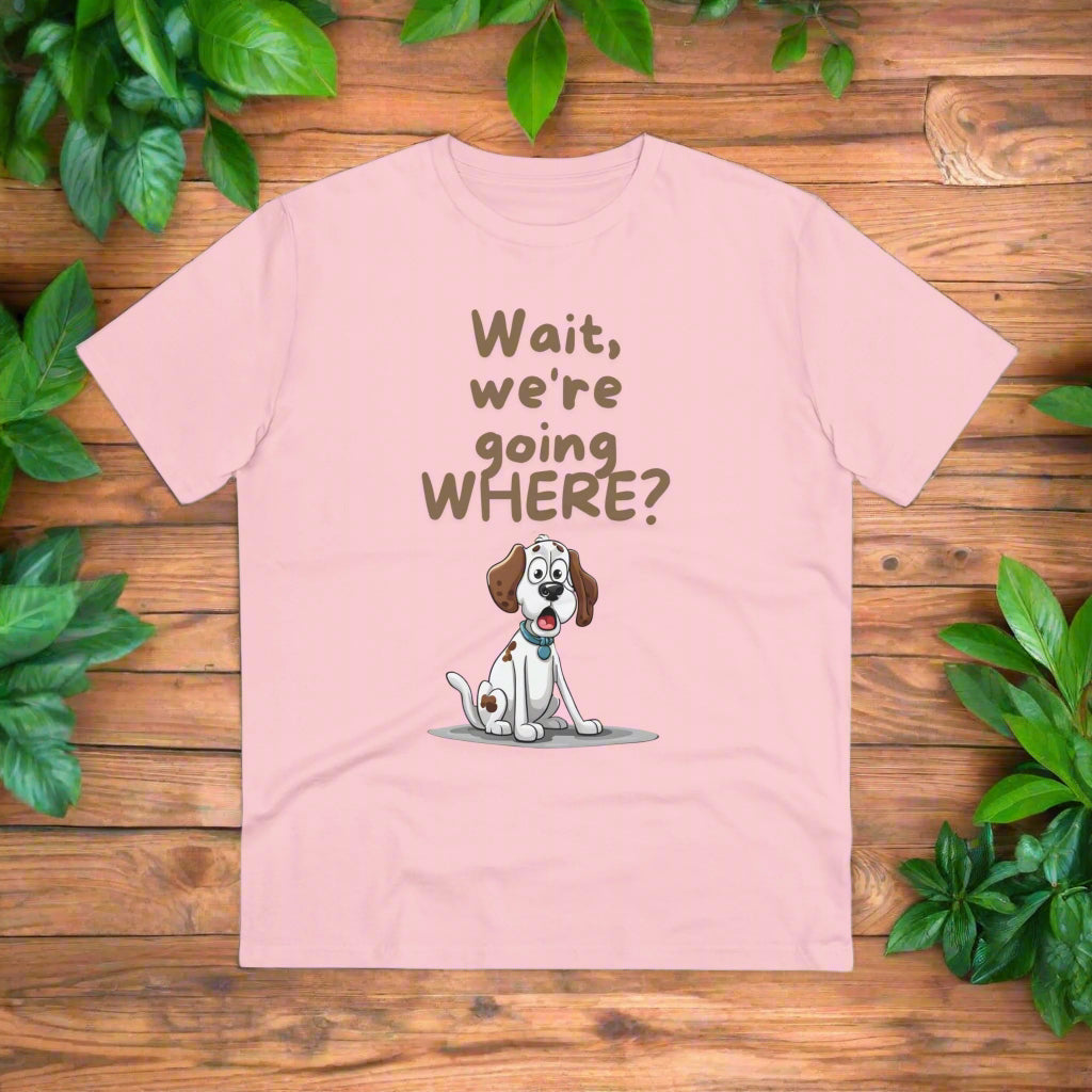 "WAIT WH'RE GOING WHERE" Organic T-shirt Dog Themed Soft - Unisex - Sniff Waggle And Walk pink